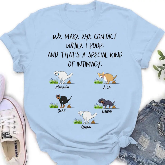 Custom Personalized Dog T-shirt/ Hoodie - Gift Idea For Dog Lover/ Mother's Day/Father's Day - Upto 5 Dogs - We Make Eye Contact While I Poop