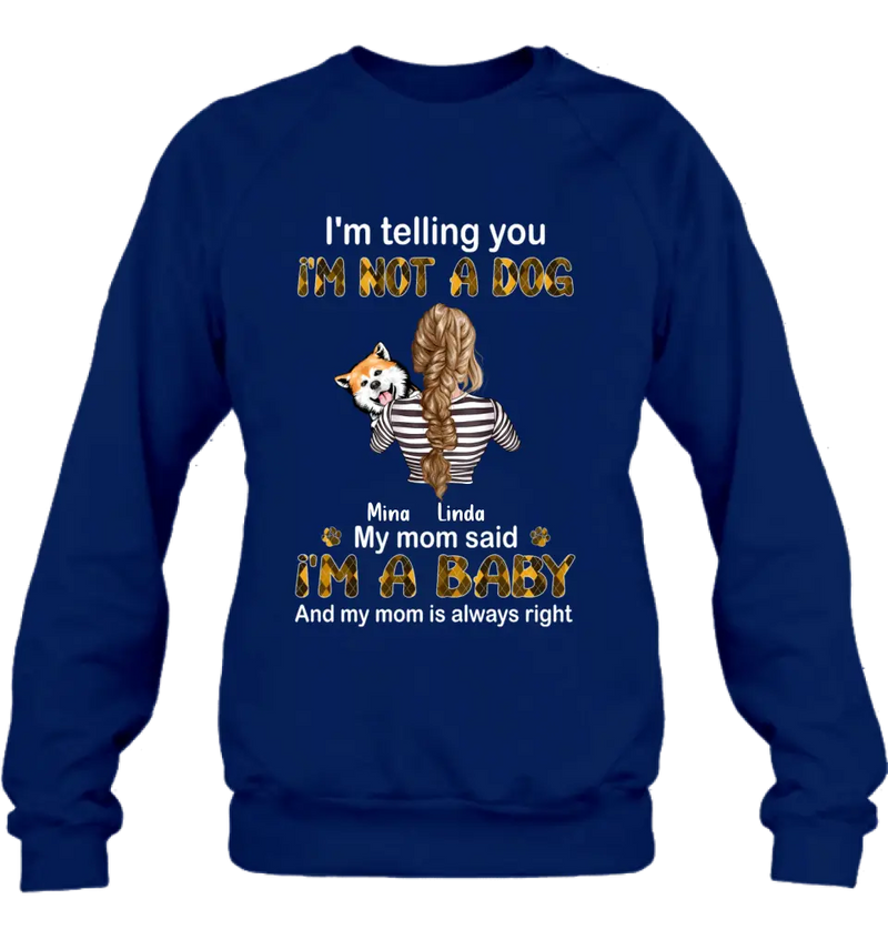 Personalized Dog Mom T-shirt/Hoodie - Gift Idea For Dog Lover/Mother's Day - Up to 4 Dogs - I'm Not A Dog My Mom Said I'm A Baby