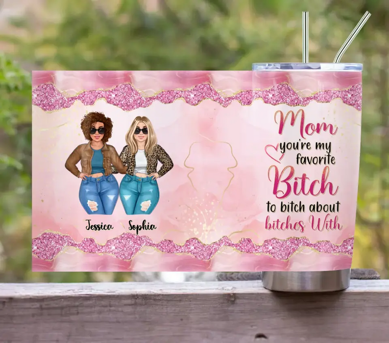 Custom Personalized Mom Daughter Tumbler - Gift Idea For Mother's Day - Mom You're My Favorite Bitch To Bitch About Bitches With