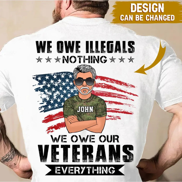 Custom Personalized Veteran T-shirt - Gift Idea For Veteran's Day - We Owe Illegals Nothing We Owe Our Veterans Everything