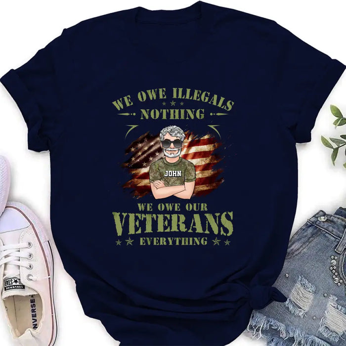 Custom Personalized Veteran Shirt/ Hoodie - Gift Idea For Veteran's Day - We Owe Illegals Nothing We Owe Our Veterans Everything