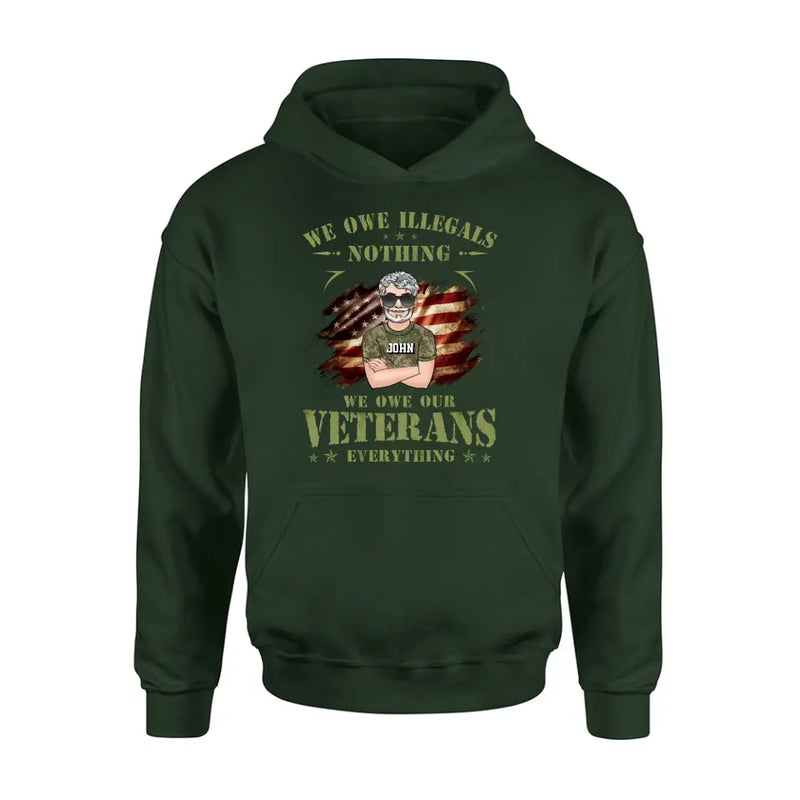 Personalized Veteran Shirt/Hoodie - Gift Idea For Veteran's Day - We Owe Illegals Nothing We Owe Our Veterans Everything