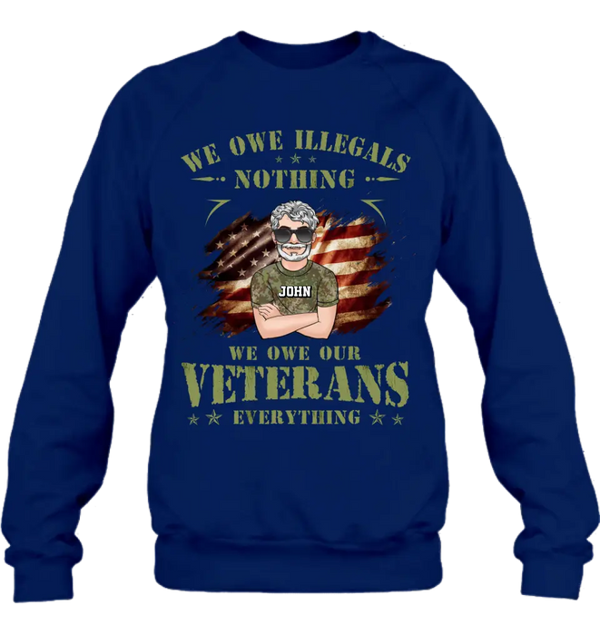 Custom Personalized Veteran Shirt/ Hoodie - Gift Idea For Veteran's Day - We Owe Illegals Nothing We Owe Our Veterans Everything