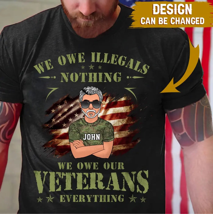 Custom Personalized Veteran Shirt/ Hoodie - Gift Idea For Veteran's Day - We Owe Illegals Nothing We Owe Our Veterans Everything