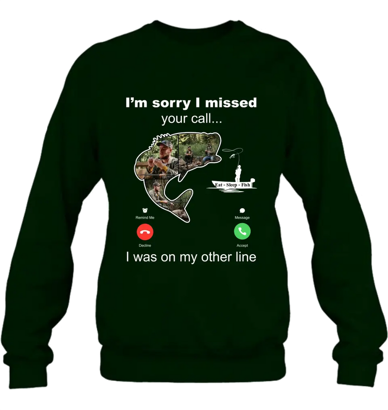 Personalized Fishing T-shirt/Hoodie - Gift Idea For Fishing Lover/Father's Day - I'm Sorry I Missed Your Call I Was On My Other Line