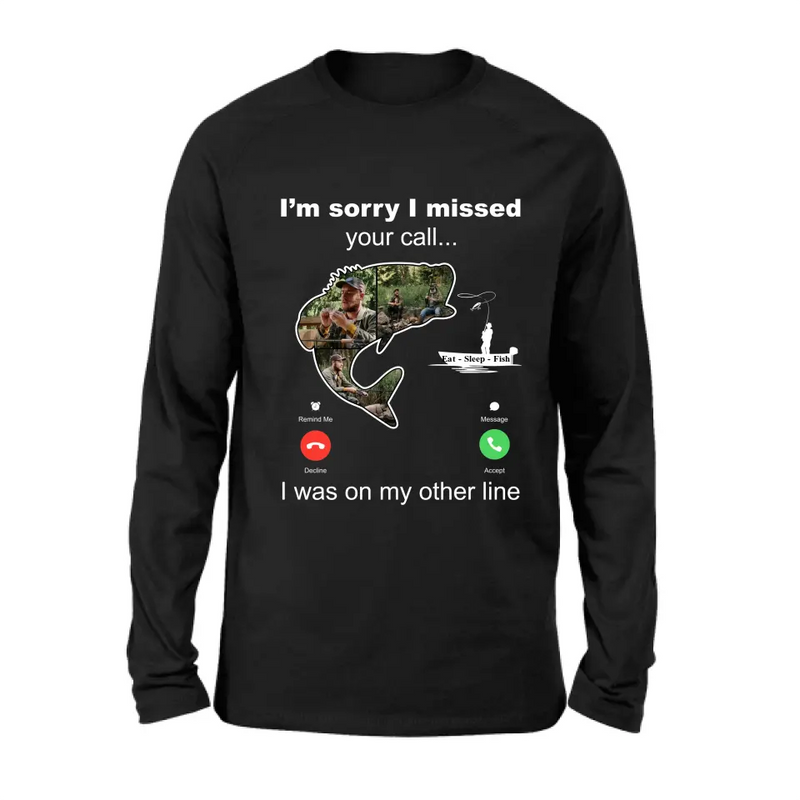 Personalized Fishing T-shirt/Hoodie - Gift Idea For Fishing Lover/Father's Day - I'm Sorry I Missed Your Call I Was On My Other Line