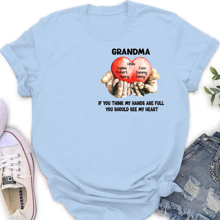 Custom Personalized Grandma T-shirt/ Hoodie - Gift Idea For Mother's Day/Grandma - Upto 7 Grandkids - If You Think My Hands Are Full You Should See My Heart