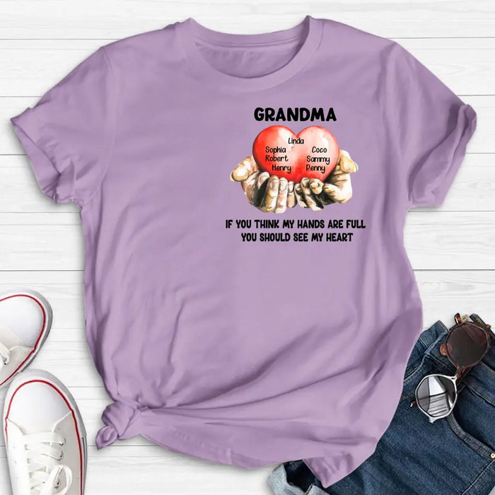 Custom Personalized Grandma T-shirt/ Hoodie - Gift Idea For Mother's Day/Grandma - Upto 7 Grandkids - If You Think My Hands Are Full You Should See My Heart