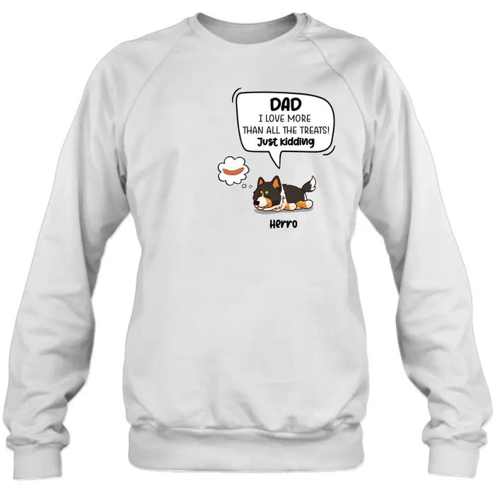 Custom Personalized Dog Shirt/ Hoodie - Gift Idea For Dog Lover/ Mother's Day/Father's Day - Dad I Love More Than All The Treats! Just Kidding