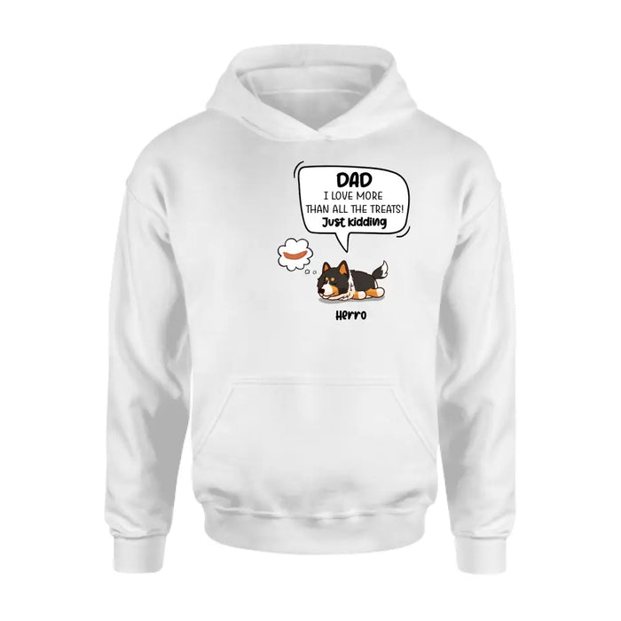 Custom Personalized Dog Shirt/ Hoodie - Gift Idea For Dog Lover/ Mother's Day/Father's Day - Dad I Love More Than All The Treats! Just Kidding