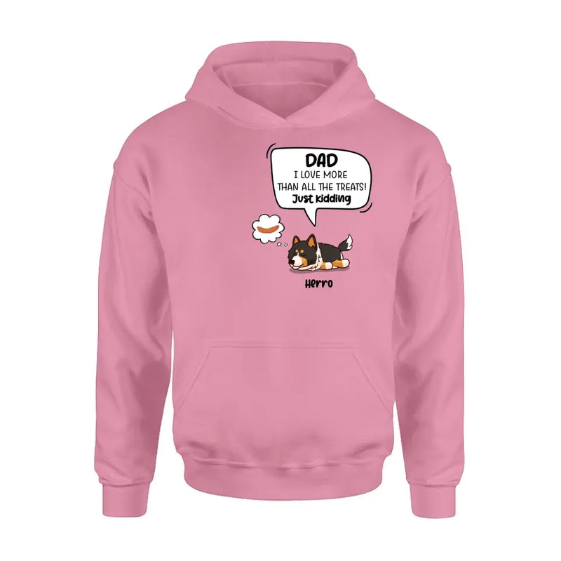 Personalized Dog Shirt/Hoodie - Gift Idea For Dog Lover/Mother's Day/Father's Day - Dad I Love More Than All The Treats! Just Kidding