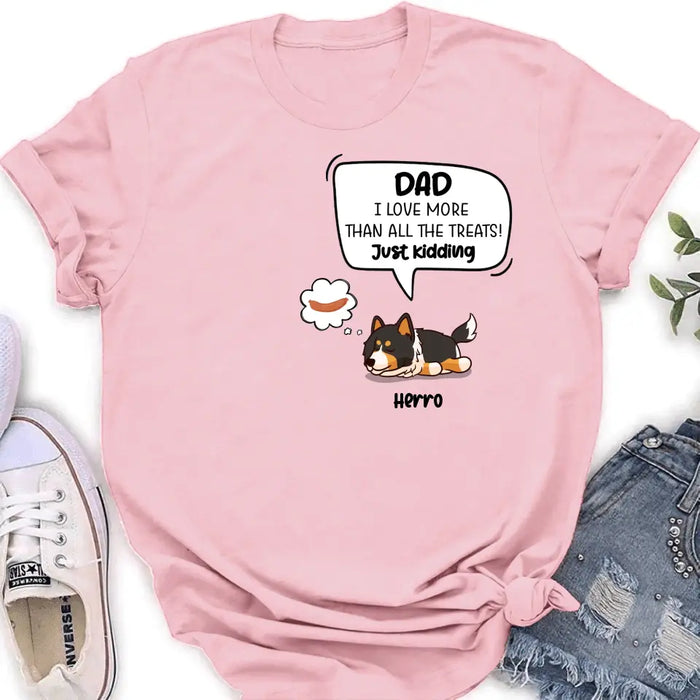 Custom Personalized Dog Shirt/ Hoodie - Gift Idea For Dog Lover/ Mother's Day/Father's Day - Dad I Love More Than All The Treats! Just Kidding