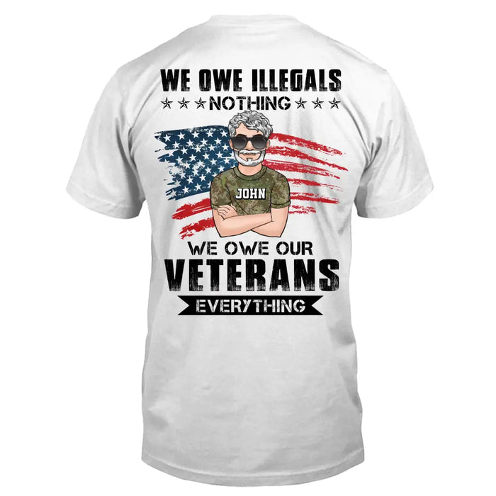 Custom Personalized Veteran T-shirt - Gift Idea For Veteran's Day - We Owe Illegals Nothing We Owe Our Veterans Everything