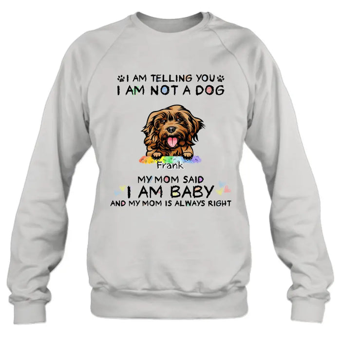 Custom Personalized Pet Mom Shirt/ Hoodie - Gift Idea For Dog/Cat Lover/ Mother's Day -   I Am Telling You I Am Not A Dog My Mom Said I Am A Baby And My Mom Is Always Right