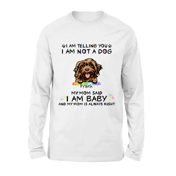 Custom Personalized Pet Mom Shirt/ Hoodie - Gift Idea For Dog/Cat Lover/ Mother's Day -   I Am Telling You I Am Not A Dog My Mom Said I Am A Baby And My Mom Is Always Right