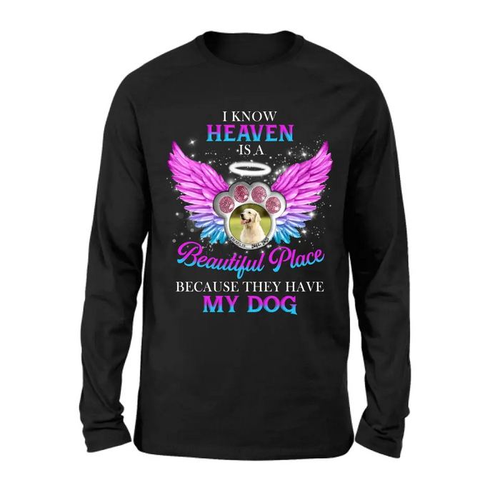 Custom Personalized Memorial Dog Photo Shirt/ Hoodie - Memorial Gift For Dog Lover - I Know Heaven Is A Beautiful Place Because They Have My Dog