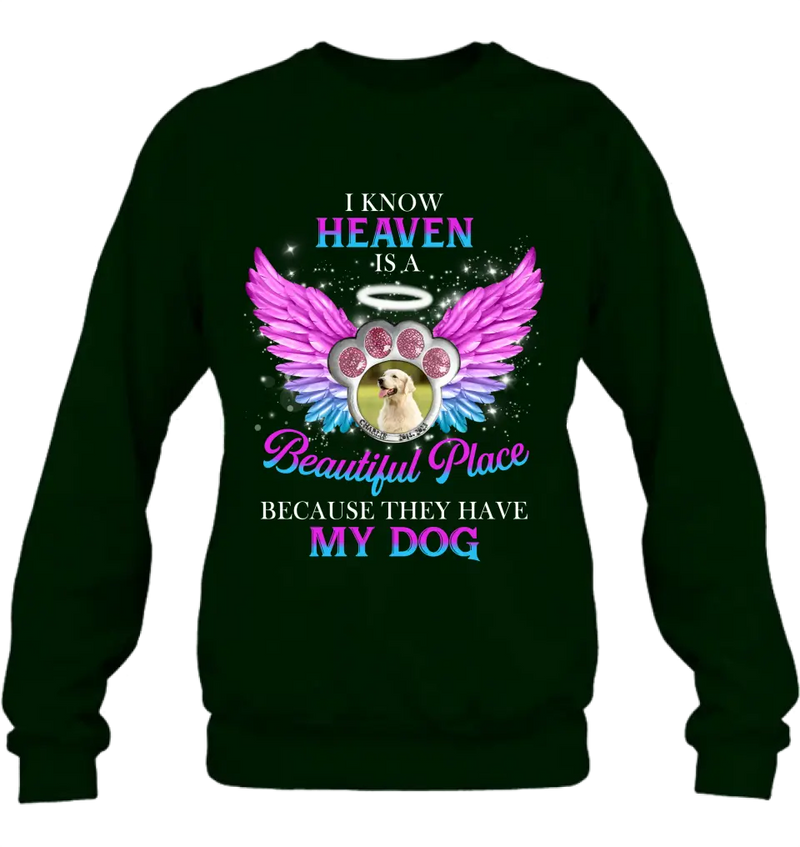 Personalized Memorial Dog Photo Shirt/Hoodie - Memorial Gift For Dog Lover - I Know Heaven Is A Beautiful Place Because They Have My Dog