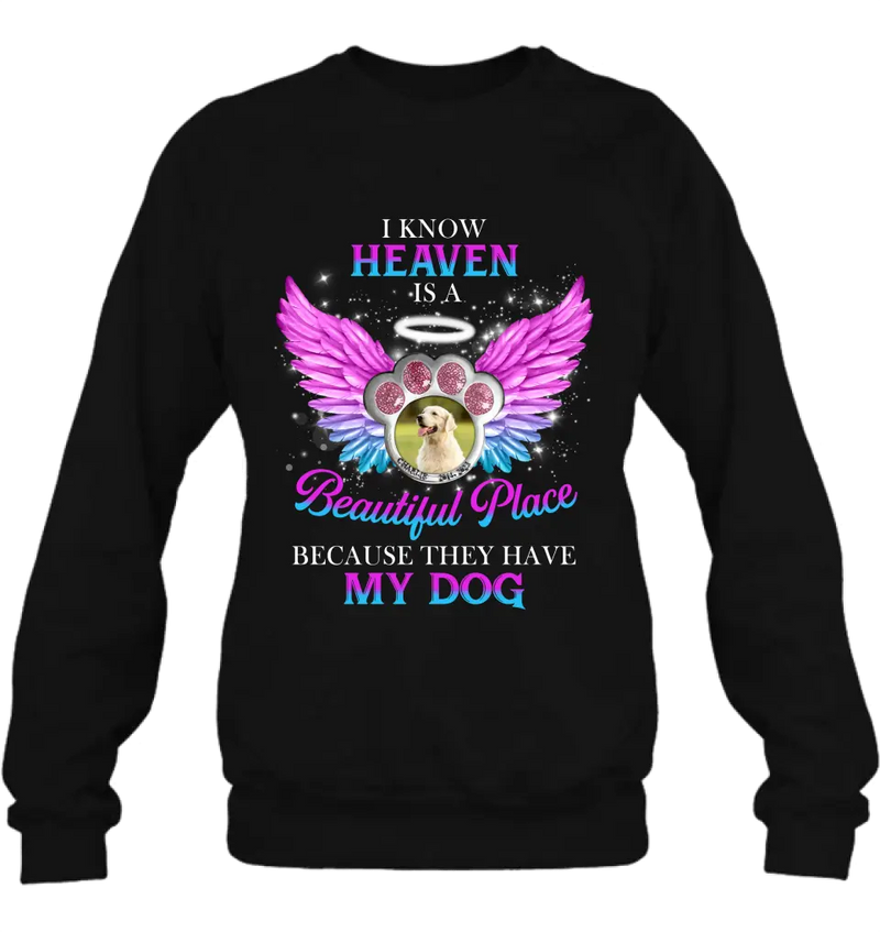 Personalized Memorial Dog Photo Shirt/Hoodie - Memorial Gift For Dog Lover - I Know Heaven Is A Beautiful Place Because They Have My Dog
