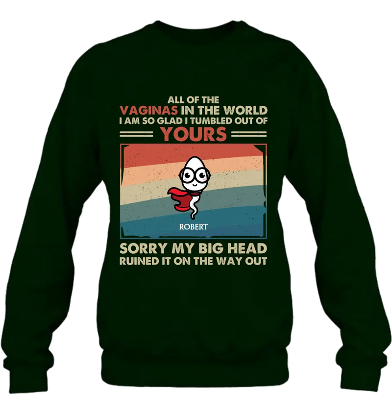 Personalized Sperms Shirt/Hoodie - Gift Idea For Mother's Day - Up to 6 Sperms - All Of The Vaginas In The World I Am So Glad I Tumbled Out Of Yours