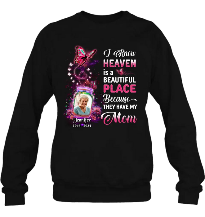 Custom Personalized Memorial Photo Shirt/ Hoodie - Memorial Gift Idea For Family/Mother's Day/Father's Day - I Know Heaven Is A Beautiful Place Because They Have My Mom