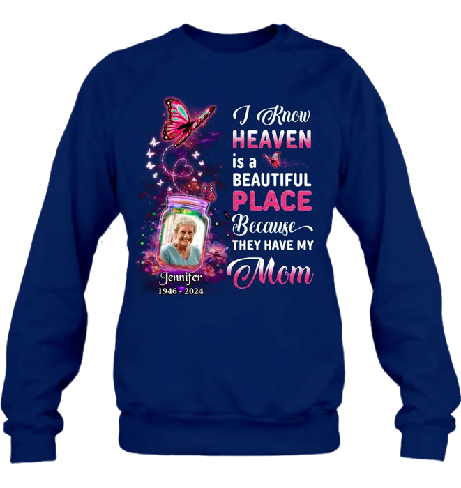 Custom Personalized Memorial Photo Shirt/ Hoodie - Memorial Gift Idea For Family/Mother's Day/Father's Day - I Know Heaven Is A Beautiful Place Because They Have My Mom