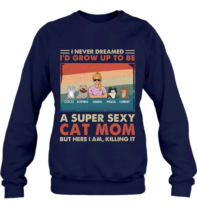 Custom Personalized Cat Mom/Dad Shirt/Hoodie - With Upto 4 Cats - Father's Day/Mother's Day Gift Idea - I Never Dreamed I'd Grow Up To Be A Super Sexy Cat Mom