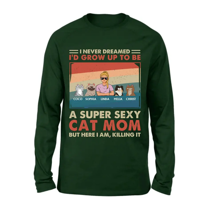 Custom Personalized Cat Mom/Dad Shirt/Hoodie - With Upto 4 Cats - Father's Day/Mother's Day Gift Idea - I Never Dreamed I'd Grow Up To Be A Super Sexy Cat Mom