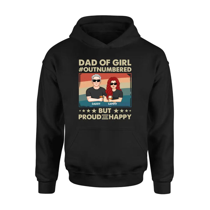 Custom Personalized Dad Shirt/Hoodie - Dad with up to 6 Daughters - Father's Day Gift Idea For Dad - Dad Of Girl Out Numbered But Proud And Happy