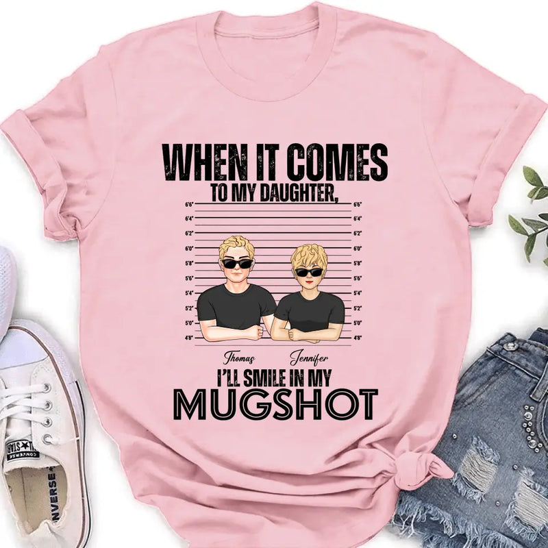 Personalized Dad/Mom Shirt/Hoodie - Up to 5 Children - Mother's Day/Father's Day Gift Idea - When It Comes To My Daughter/Son I'll Smile In My Mugshot