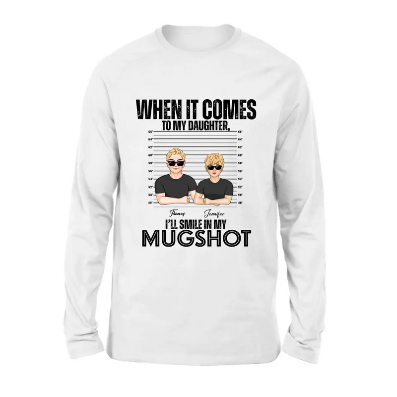 Personalized Dad/Mom Shirt/Hoodie - Up to 5 Children - Mother's Day/Father's Day Gift Idea - When It Comes To My Daughter/Son I'll Smile In My Mugshot