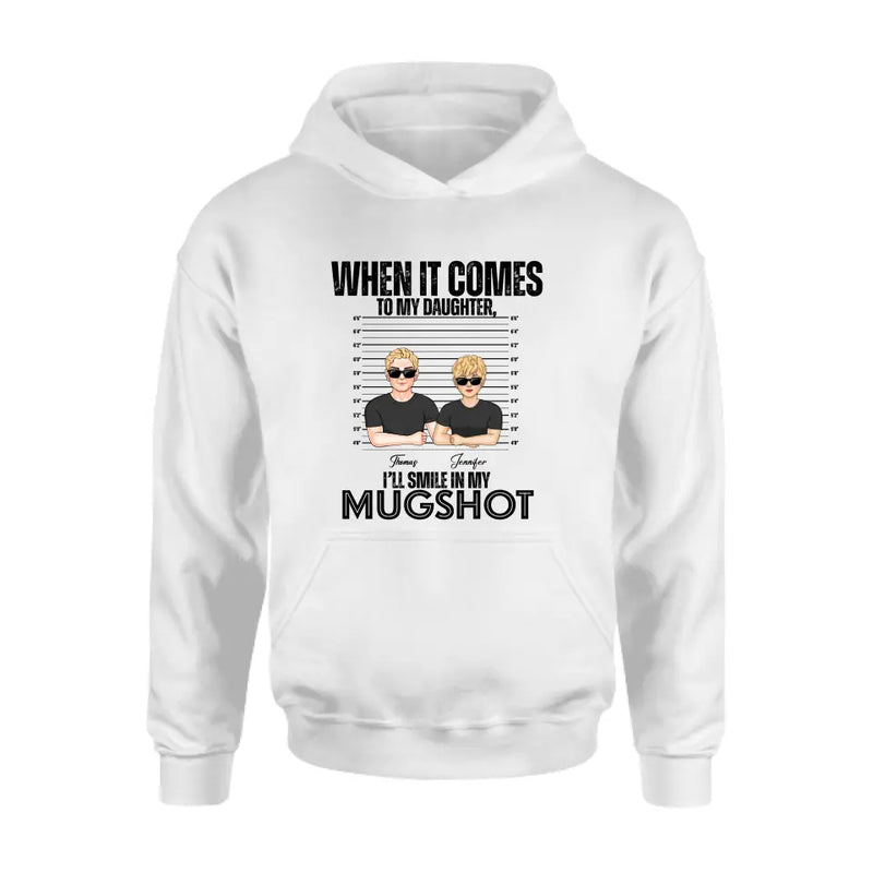 Personalized Dad/Mom Shirt/Hoodie - Up to 5 Children - Mother's Day/Father's Day Gift Idea - When It Comes To My Daughter/Son I'll Smile In My Mugshot