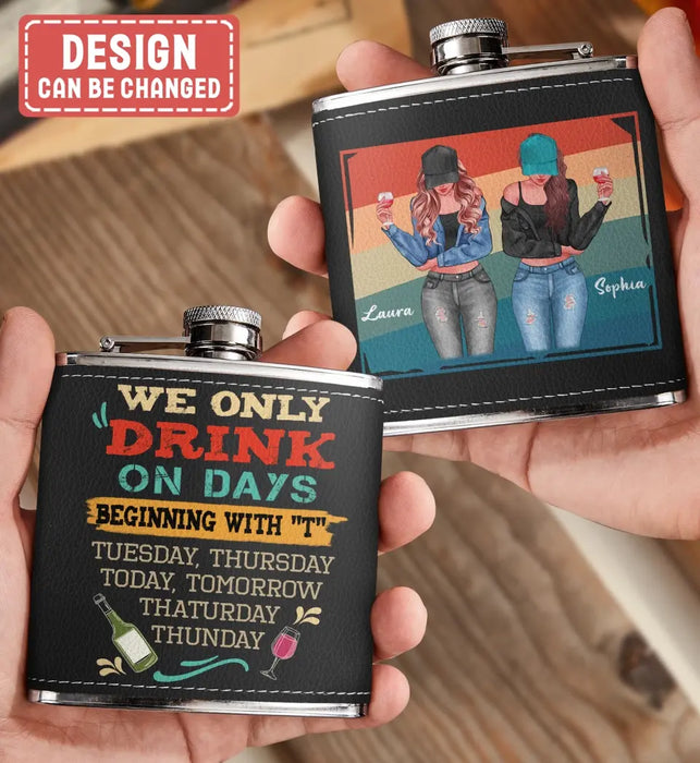 Custom Personalized Drinking Girls Leather Flask - Upto 4 Girls - Gift Idea For Friends/ Sisters/ Besties/ Drinking Lover - I Only Drink On Days Beginning With "T"