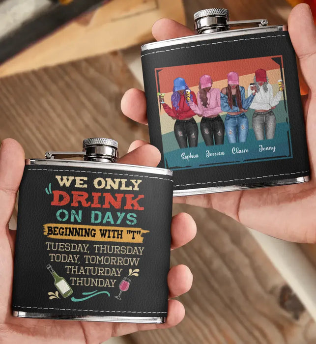 Custom Personalized Drinking Girls Leather Flask - Upto 4 Girls - Gift Idea For Friends/ Sisters/ Besties/ Drinking Lover - I Only Drink On Days Beginning With "T"