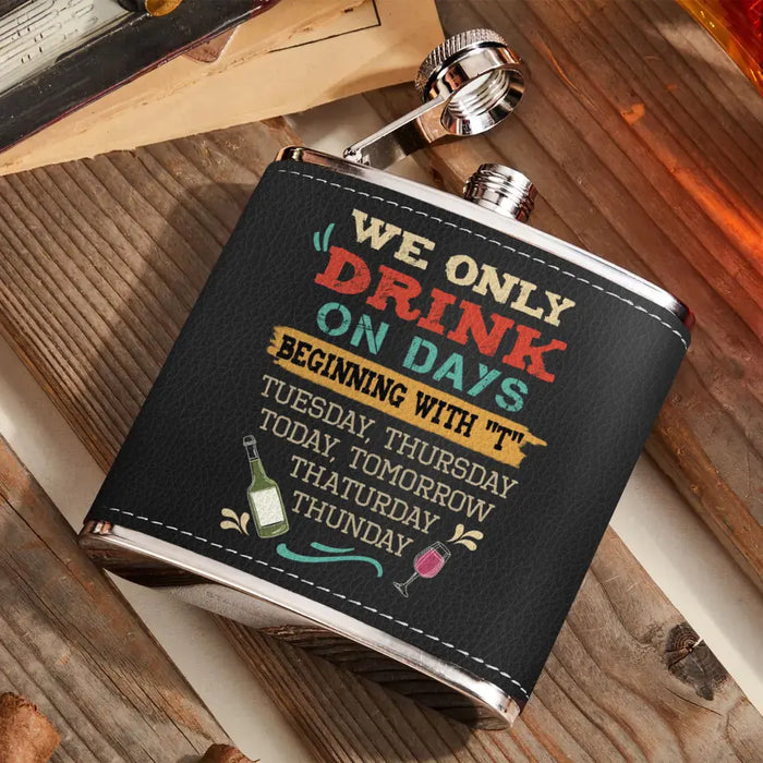 Custom Personalized Drinking Girls Leather Flask - Upto 4 Girls - Gift Idea For Friends/ Sisters/ Besties/ Drinking Lover - I Only Drink On Days Beginning With "T"