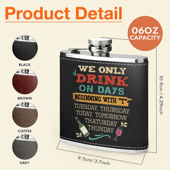 Custom Personalized Drinking Girls Leather Flask - Upto 4 Girls - Gift Idea For Friends/ Sisters/ Besties/ Drinking Lover - I Only Drink On Days Beginning With "T"