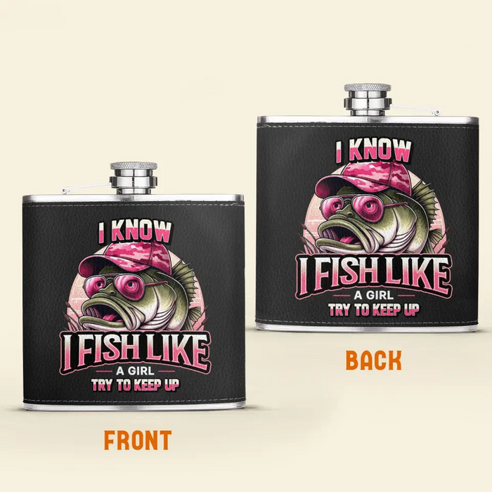 Custom Personalized Fishing Leather Flask - Gift Idea for Fishing Lovers - I Know I Fish Like A Girl Try To Keep Up