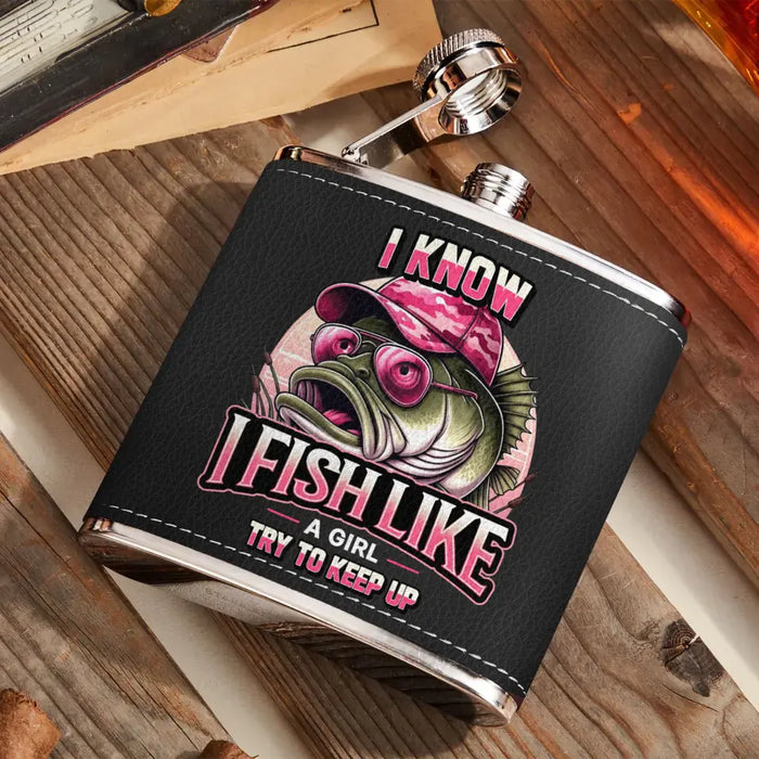 Custom Personalized Fishing Leather Flask - Gift Idea for Fishing Lovers - I Know I Fish Like A Girl Try To Keep Up