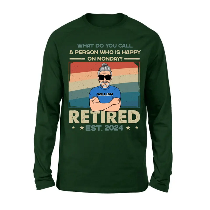 Custom Personalized Retired Shirt/Hoodie - Retirement Gifts For Mom/ Dad/ Grandpa/ Grandma - What Do You Call A Person Who Is Happy On Monday