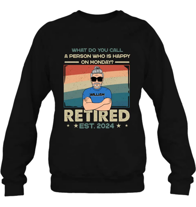 Personalized Retired Shirt/Hoodie - Retirement Gifts For Mom/Dad/Grandpa/Grandma - What Do You Call A Person Who Is Happy On Monday