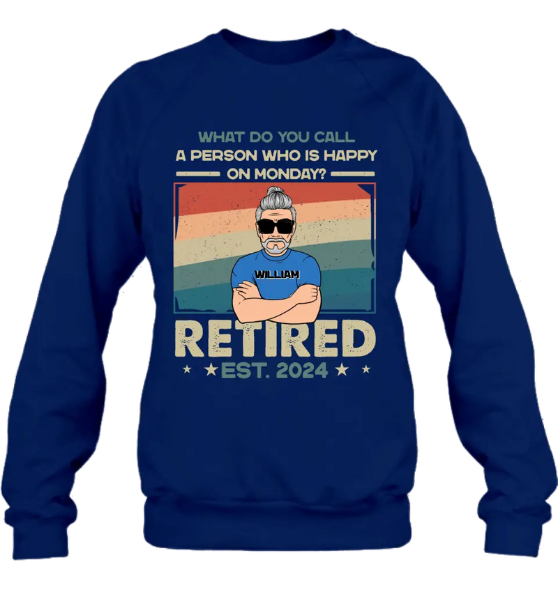 Personalized Retired Shirt/Hoodie - Retirement Gifts For Mom/Dad/Grandpa/Grandma - What Do You Call A Person Who Is Happy On Monday