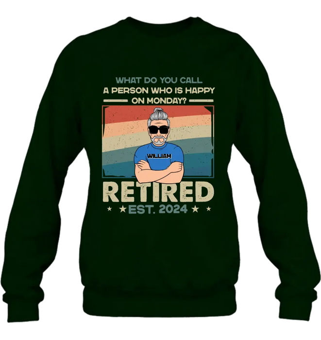 Custom Personalized Retired Shirt/Hoodie - Retirement Gifts For Mom/ Dad/ Grandpa/ Grandma - What Do You Call A Person Who Is Happy On Monday