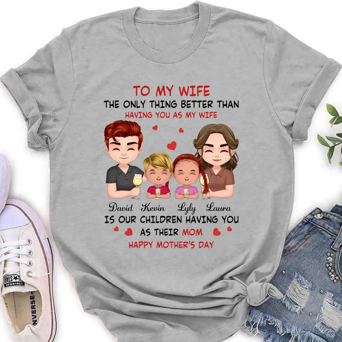 Custom Personalized To My Wife Shirt/Hoodie - Mother's Day Gift Idea For Wife From Husband - Couple With Kids - The Only Thing Better Than Having You As My Wife