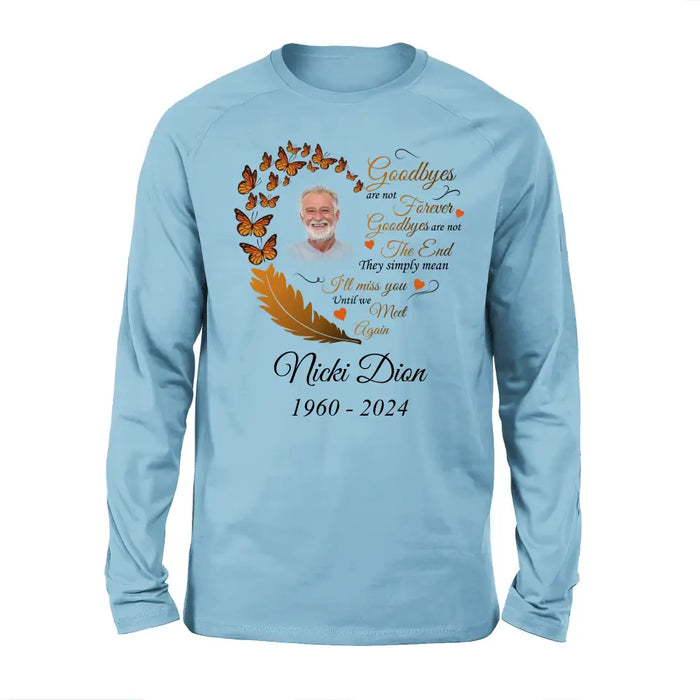 Custom Personalized Memorial Photo Shirt/Hoodie - Memorial Gift Idea for Mother's Day/Father's Day - Goodbyes Are Not Forever Goodbyes Are Not The End