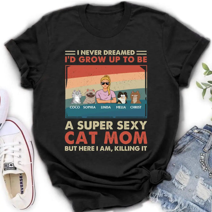 Custom Personalized Cat Mom/Dad Shirt/Hoodie - With Upto 4 Cats - Father's Day/Mother's Day Gift Idea - I Never Dreamed I'd Grow Up To Be A Super Sexy Cat Mom