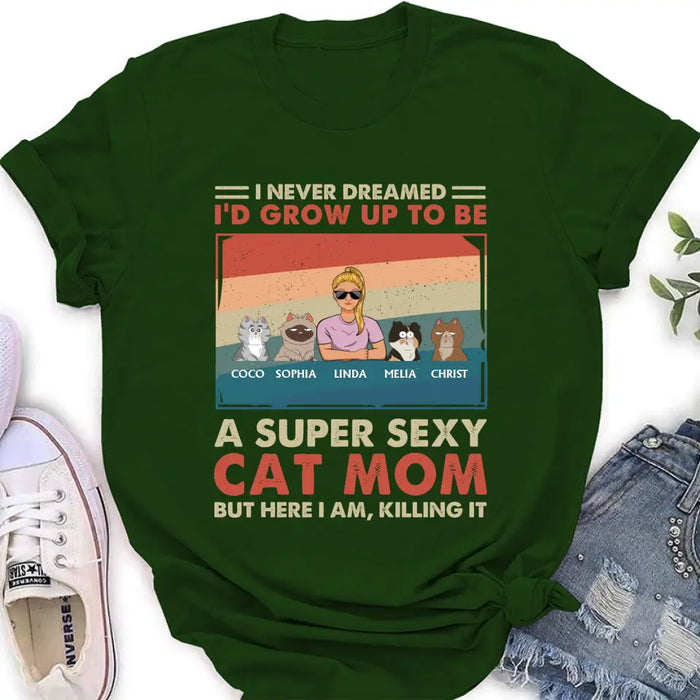 Custom Personalized Cat Mom/Dad Shirt/Hoodie - With Upto 4 Cats - Father's Day/Mother's Day Gift Idea - I Never Dreamed I'd Grow Up To Be A Super Sexy Cat Mom