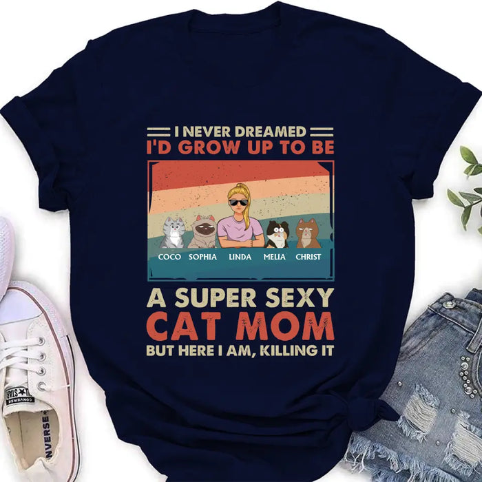 Custom Personalized Cat Mom/Dad Shirt/Hoodie - With Upto 4 Cats - Father's Day/Mother's Day Gift Idea - I Never Dreamed I'd Grow Up To Be A Super Sexy Cat Mom