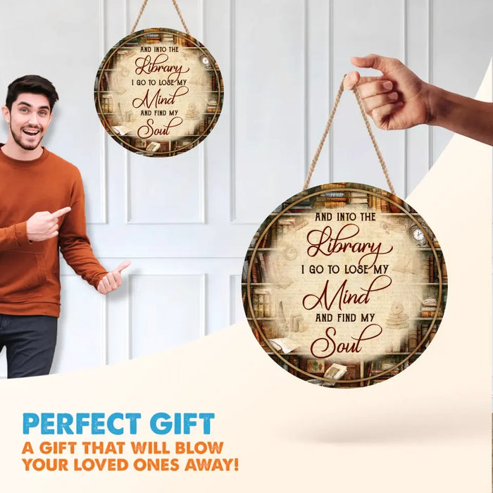 Personalized Library Wooden Sign - Gift Idea For Books Lover - And Into the Library I Go to Lose My Mind and Find My Soul