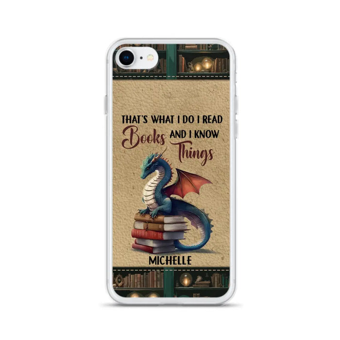 Custom Personalized Book Dragon Phone Case - Gift Idea For Book Lovers - That's What I Do I Read Books And I Know Things - Case For iPhone/ Samsung