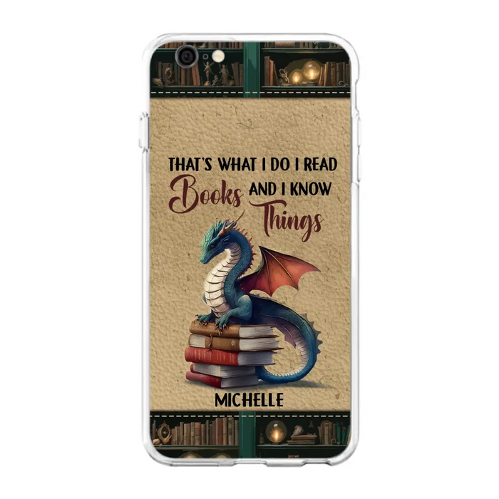 Custom Personalized Book Dragon Phone Case - Gift Idea For Book Lovers - That's What I Do I Read Books And I Know Things - Case For iPhone/ Samsung