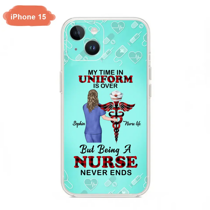 Custom Personalized Nurse iPhone/ Samsung Cases - Gift Idea For Nurse/ Birthday/ Friend - My Time In Uniform Is Over But Beings A Nurse Never Ends